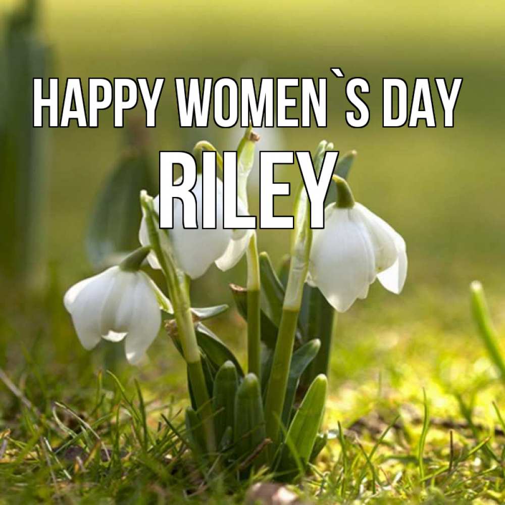 Greetings card с именем, Riley happy women`s day ранние цветы 2 Greetings with text for free download 